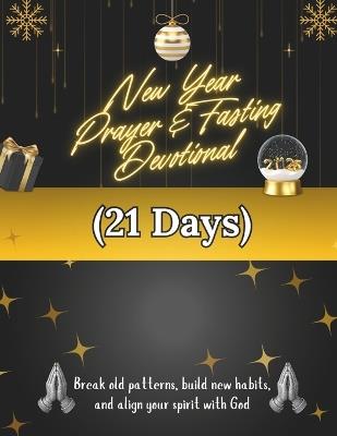 New Year Prayer & Fasting Devotional (21 Days): Break old patterns, build new habits, and align your spirit with God - Arabella Storm - cover