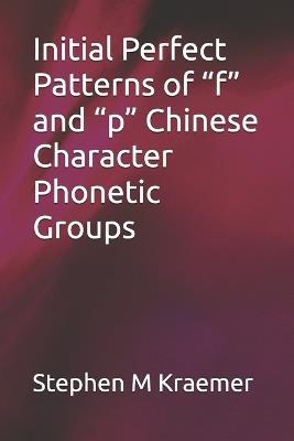 Initial Perfect Patterns of "f" and "p" Chinese Character Phonetic Groups - Stephen M Kraemer - cover