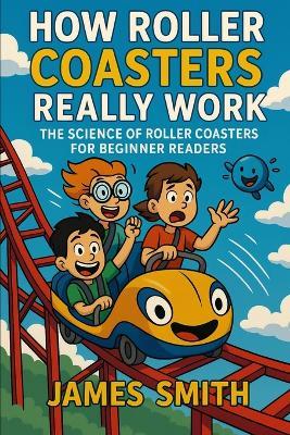 How Roller Coasters Really Work: The Science of Roller Coasters for Beginner Readers - James Smith - cover