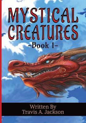 Mystical Creatures - Book 1: Children's Picture Book Mythical Fantasy 7x10 Inches 32 Pages - Travis A Jackson - cover
