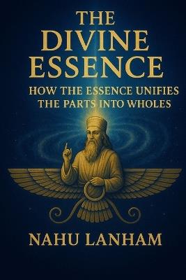 The Divine Essence: How the Essence Unifies the Many into ONE - Nahu Lanham - cover