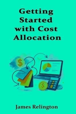 Getting Started with Cost Allocation: Tags, Accounts, and Chargeback - James Relington - cover