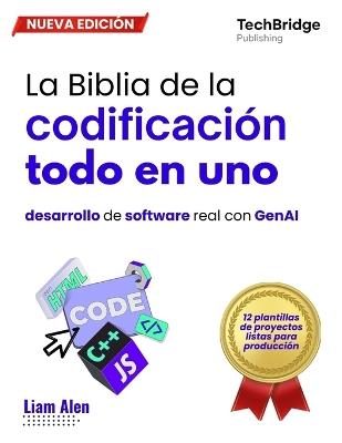 La Biblia de la codificación todo en uno: desarrollo de software real con GenAI - Techbridge Publishing,Liam Alen - cover