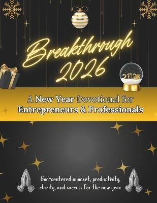 Breakthrough 2026: A New Year Devotional for Entrepreneurs & Professionals: God-centered mindset, productivity, clarity, and success for the new year - Arabella Storm - cover
