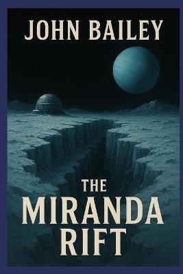 The Miranda Rift: The most distant and dangerous frontier humanity has ever attempted - John Bailey - cover