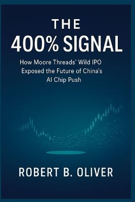 The 400% Signal: How Moore Threads' Wild IPO Exposed the Future of China's AI Chip Push - Robert B Oliver - cover