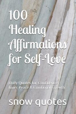 100 Healing Affirmations for Self-Love: Daily Quotes for Confidence, Inner Peace & Emotional Growth - Snow Quotes - cover