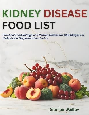 Kidney Disease Food List: Practical Food Ratings and Portion Guides for CKD Stages 1-5, Dialysis, and Hypertension Control - Stefan Müller - cover