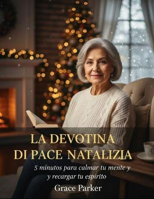 La Devozione Di Pace Natalizia: 5 minuti per calmare la mente e ricaricare lo spirito - Grace Parker - cover