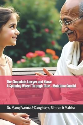 The Chocolate Lawyer and Kiara: A Spinning Wheel Through Time - Mahatma Gandhi - Simran Verma,Mahira Varma,Manoj Kumar Varma - cover