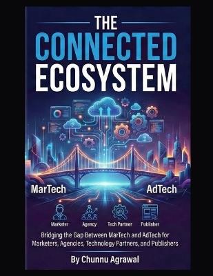 The Connected Ecosystem: A Unified Playbook for MarTech and AdTech Strategy - Chunnu Agrawal - cover