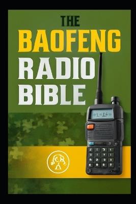 The Baofeng Radio Bible: The Complete Step-by-Step Survival Manual & Communication Guide - David West Goldenpath - cover
