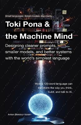 Toki Pona and the Machine Mind: Designing cleaner prompts, smaller models, and better systems with the world's simplest language - Anton Biletskyi-Volokh - cover