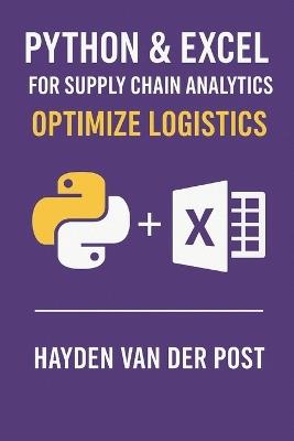 Python & Excel for Supply Chain Analytics: Optimize Logistics: Build Automated Analytics Pipelines for Smarter, Faster Supply Chain Decisions - Hayden Van Der Post - cover