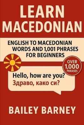Learn Macedonian: English to Macedonian Words and 1,001 Phrases for Beginners - Bailey Barney - cover
