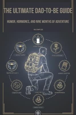 The Ultimate Dad-To-Be Guide: Humor, Hormones, and Nine Months of Adventure - Rb Simples - cover