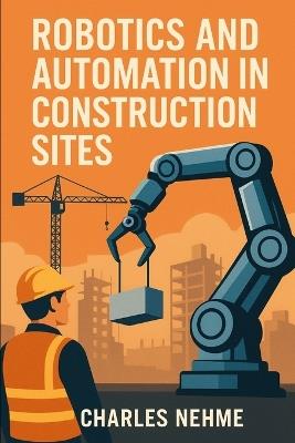 Robotics and Automation in Construction Sites - Charles Nehme - cover