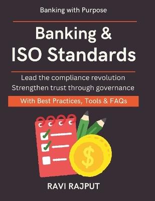 Banking & ISO Standards: Navigating Complex Regulations Leaders' Guide to ISO global financial regulation guide banking resilience and audits digital compliance leadership CXO compliance Rd. - Ravi Rajput - cover