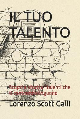 Il Tuo Talento: Scopri e sfrutta i talenti che ti contraddistinguono - Lorenzo Scott Galli - cover
