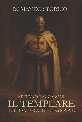 Il Templare E l'Ombra del Graal - Stefano Lazzaroni - cover