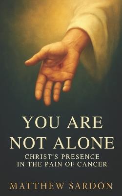 You Are Not Alone: Christ's Presence in the Pain of Cancer - Matthew Sardon - cover
