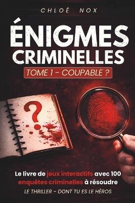 Coupable? Le Thriller Dont Tu Es Le Heros. 100 Enigmes.: Livre Jeu Interactif - Chloé Nox - cover