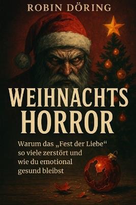 Weihnachts-Horror: Warum das "Fest der Liebe" so viele zerstört und wie du emotional gesund bleibst - Robin Döring - cover