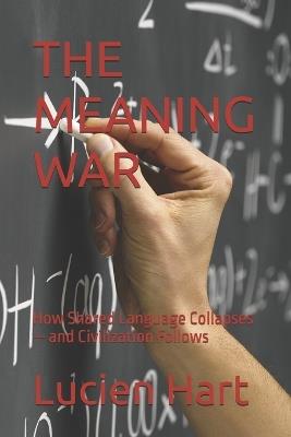 The Meaning War: How Shared Language Collapses - and Civilization Follows - Lucien Hart - cover