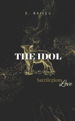 The Idol: Sacrilegious Love - E Baileu - cover
