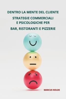 Dentro La Mente del Cliente: Strategie Commerciali E Psicologiche Per Bar, Ristoranti E Pizzerie - Marcus Nolde - cover