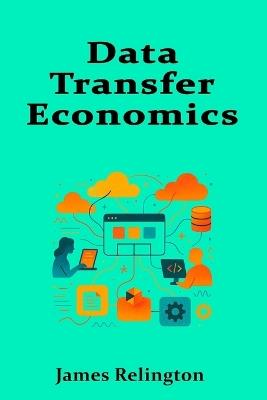 Data Transfer Economics: Designing Low-Egress Architectures - James Relington - cover