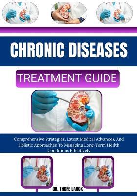 Chronic Diseases Treatment Guide: Comprehensive Strategies, Latest Medical Advances, And Holistic Approaches To Managing Long-Term Health Conditions Effectively - Thore Laack - cover