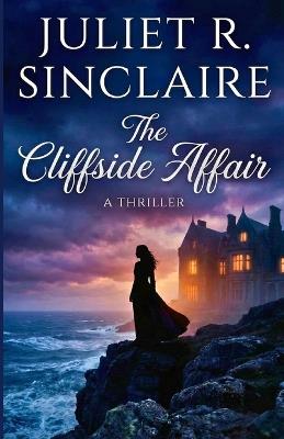The Cliffside Affair: A Thriller - Juliet R Sinclaire - cover