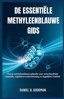 de Essentiële Methyleenblauwe Gids: Hoe je methyleenblauw gebruikt voor mitochondriale reparatie, cognitieve ondersteuning en dagelijkse vitaliteit - Daniel B Goodman - cover