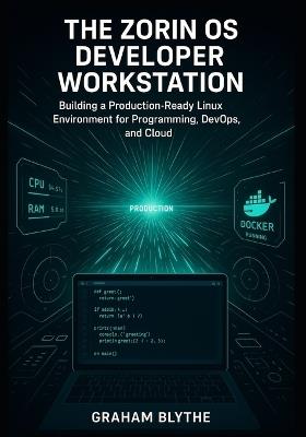 The Zorin OS Developer Workstation: Building a Production-Ready Linux Environment for Programming, DevOps, and Cloud Engineering - Graham Blythe - cover