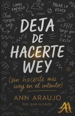 Deja de Hacerte Wey: (sin hacerte más wey en el intento) - Ann Araujo - cover
