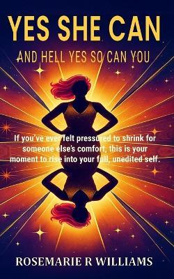 Yes She Can: And Hell Yes So Can You - Rosemarie R Williams - cover