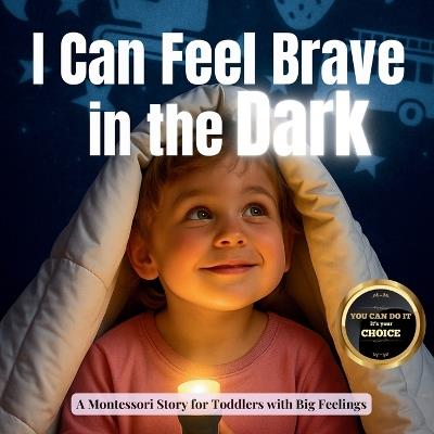 I Can Feel Brave in the Dark: A calm Montessori story for toddlers who are scared of the dark and full of night time worries - Boonhouse Publishing - cover
