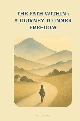 The Path Within: A Journey to Inner Freedom: The Path Within: A Journey to Inner Freedom - Narin Zoon - cover