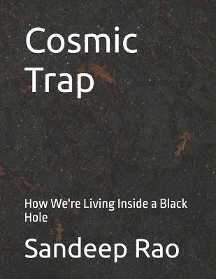 Cosmic Trap: How We're Living Inside a Black Hole - Sandeep Rao - cover