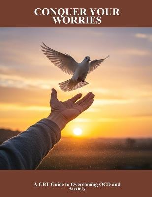 Conquer Your Worries: A Cbt Guide To Overcoming Ocd And Anxiety - Alexis Davis - cover