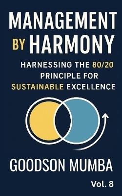Management by Harmony: Harnessing the 20/80 Principle for Excellence - Goodson Mumba - cover
