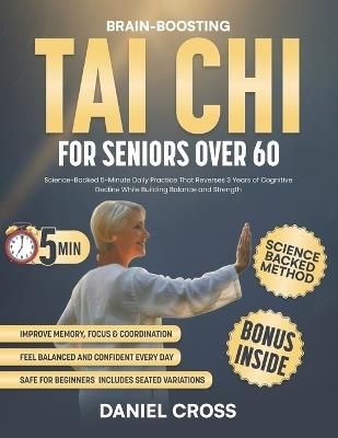 Tai Chi For Seniors Over 60: Science-Backed 5-Minute Daily Practice That Reverses 3 Years of Cognitive Decline While Building Balance and Strength - Daniel Cross - cover