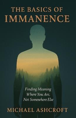 The Basics of Immanence: Finding Meaning Where You Are, Not Somewhere Else - Michael Ashcroft - cover