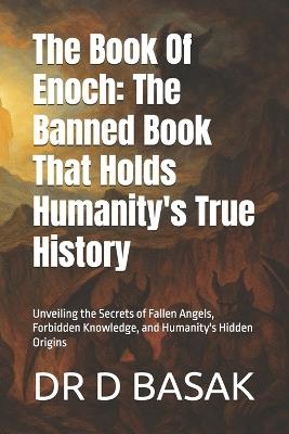 The Book Of Enoch: The Banned Book That Holds Humanity's True History: Unveiling the Secrets of Fallen Angels, Forbidden Knowledge, and Humanity's Hidden Origins - D Basak - cover