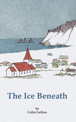 The Ice Beneath - Colin Gallow - cover