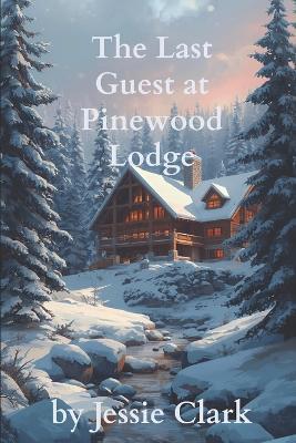 The Last Guest at Pinewood Lodge - Jessie Clark - cover