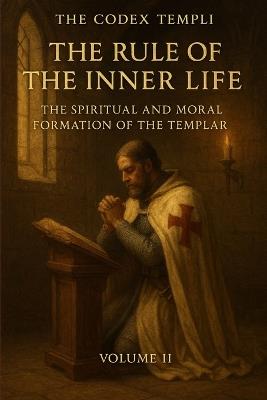 The Codex Templi: Volume II The Rule of the Inner Life - F Brad Fowler - cover