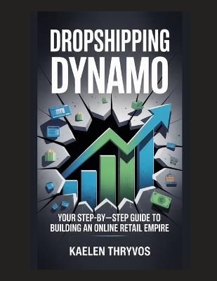 Dropshipping Dynamo: Your Step-by-Step Guide to Building an Online Retail Empire - Kaelen Thryvos - cover