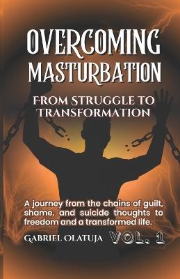 Overcoming Masturbation: From Struggle To Transformation - VOL.1 - Gabriel Olatuja - cover